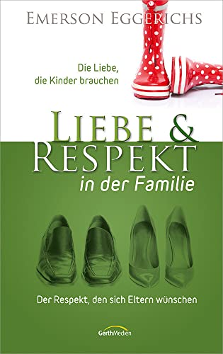 Liebe & Respekt in der Familie: Der Respekt, den sich Eltern wünschen - Die Liebe, die Kinder brauchen von Gerth Medien GmbH